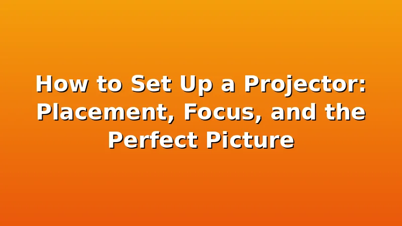 How to Set Up a Projector: Placement, Focus, and the Perfect Picture - ProjectorNest review with measurements and honest opinion